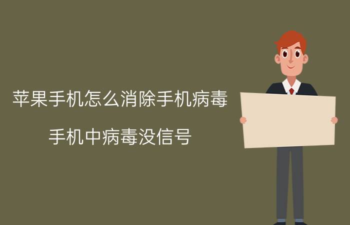 苹果手机怎么消除手机病毒 手机中病毒没信号？